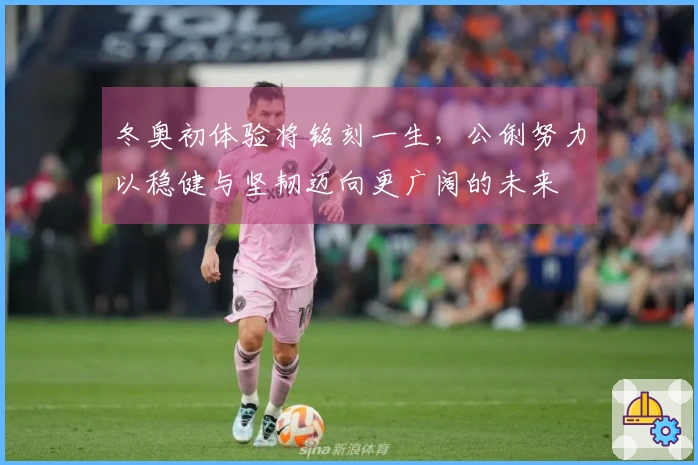 冬奥初体验将铭刻一生，公俐努力以稳健与坚韧迈向更广阔的未来