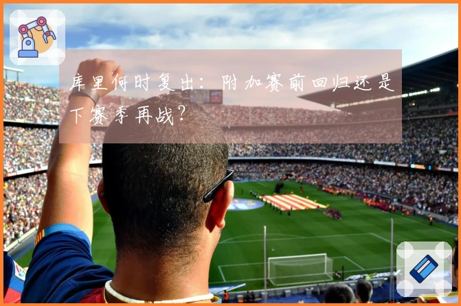 库里何时复出：附加赛前回归还是下赛季再战？