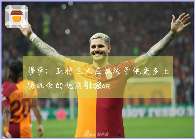 穆萨：亚特兰大应该给予他更多上场机会的优质引援